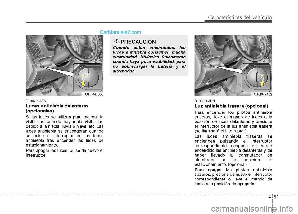 Hyundai H-1 (Grand Starex) 2010 Manual del propietario (in Spanish) 451
Características del vehículo
D190700AEN
Luces antiniebla delanteras (opcionales)
Si las luces se utilizan para mejorar la
visibilidad cuando hay mala visibilidad
debido a la niebla, lluvia o Hyundai H-1 (Grand Starex) 2010 Manual del propietario (in Spanish) 451
Características del vehículo
D190700AEN
Luces antiniebla delanteras (opcionales)
Si las luces se utilizan para mejorar la
visibilidad cuando hay mala visibilidad
debido a la niebla, lluvia o