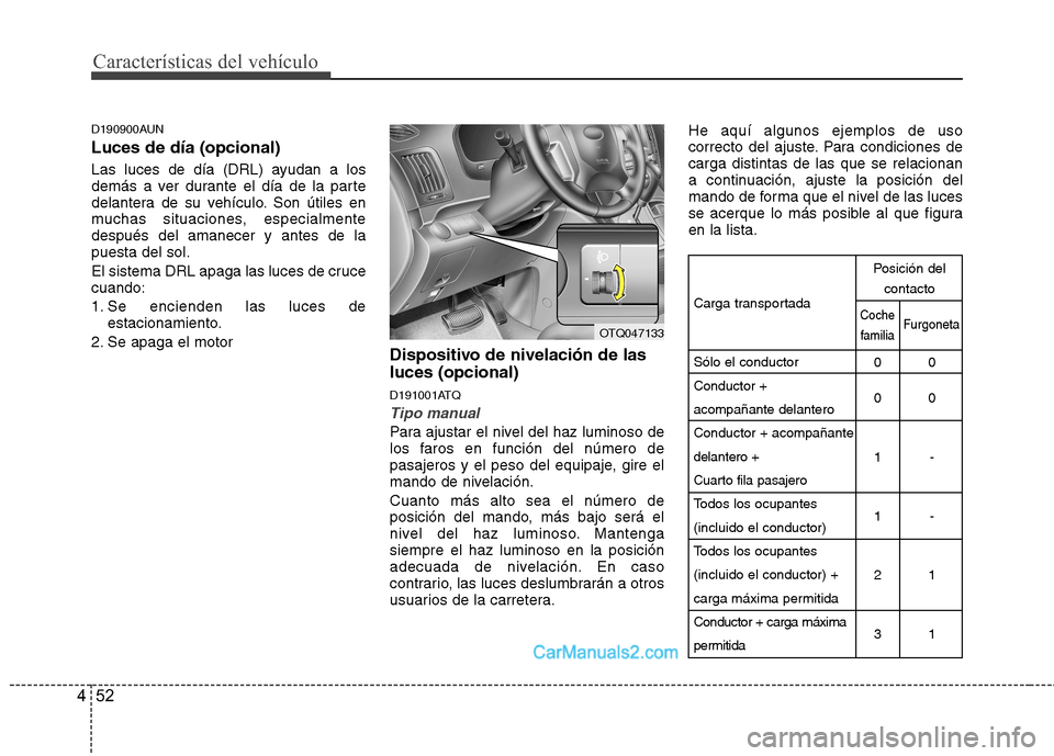 Hyundai H-1 (Grand Starex) 2010 Manual del propietario (in Spanish) Características del vehículo
52
4
D190900AUN Luces de día (opcional)
Las luces de día (DRL) ayudan a los
demás a ver durante el día de la parte
delantera de su vehículo. Son útiles en
muchas Hyundai H-1 (Grand Starex) 2010 Manual del propietario (in Spanish) Características del vehículo
52
4
D190900AUN Luces de día (opcional)
Las luces de día (DRL) ayudan a los
demás a ver durante el día de la parte
delantera de su vehículo. Son útiles en
muchas
