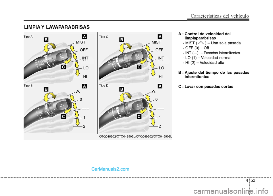 Hyundai H-1 (Grand Starex) 2010 Manual del propietario (in Spanish) 453
Características del vehículo
A : Control de velocidad dellimpiaparabrisas
· MIST ( ) – Una sola pasada · OFF (0) – Off·
INT (---) – Pasadas intermitentes
· LO (1) – Velocidad norma Hyundai H-1 (Grand Starex) 2010 Manual del propietario (in Spanish) 453
Características del vehículo
A : Control de velocidad dellimpiaparabrisas
· MIST ( ) – Una sola pasada · OFF (0) – Off·
INT (---) – Pasadas intermitentes
· LO (1) – Velocidad norma