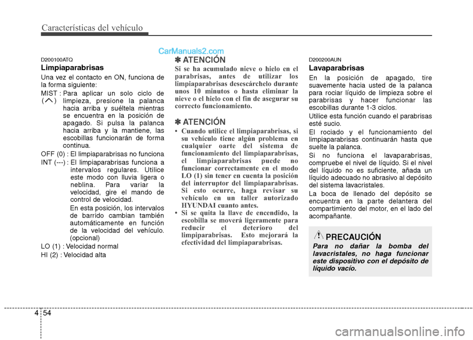 Hyundai H-1 (Grand Starex) 2010 Manual del propietario (in Spanish) Características del vehículo
54
4
PRECAUCIÓN
Para no dañar la bomba del
lavacristales, no haga funcionareste dispositivo con el depósito delíquido vacío.
D200100ATQ Limpiaparabrisas
Una vez el Hyundai H-1 (Grand Starex) 2010 Manual del propietario (in Spanish) Características del vehículo
54
4
PRECAUCIÓN
Para no dañar la bomba del
lavacristales, no haga funcionareste dispositivo con el depósito delíquido vacío.
D200100ATQ Limpiaparabrisas
Una vez el