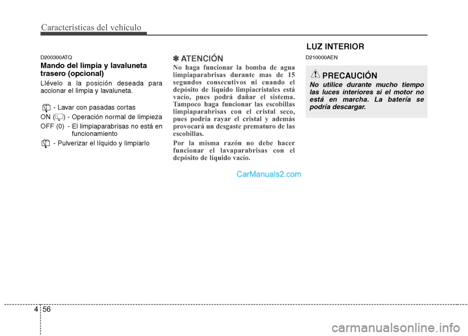 Hyundai H-1 (Grand Starex) 2010 Manual del propietario (in Spanish) Características del vehículo
56
4
D200300ATQ
Mando del limpia y lavaluneta
trasero (opcional)
Llévelo a la posición deseada para
accionar el limpia y lavaluneta.
- Lavar con pasadas cortas
ON Hyundai H-1 (Grand Starex) 2010 Manual del propietario (in Spanish) Características del vehículo
56
4
D200300ATQ
Mando del limpia y lavaluneta
trasero (opcional)
Llévelo a la posición deseada para
accionar el limpia y lavaluneta.
- Lavar con pasadas cortas
ON
