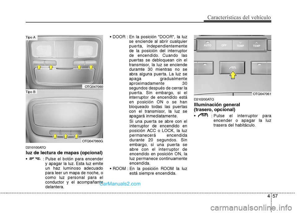 Hyundai H-1 (Grand Starex) 2010 Manual del propietario (in Spanish) 457
Características del vehículo
D210100ATQ
luz de lectura de mapas (opcional)
: Pulse el botón para encendery apagar la luz. Esta luz emite un haz luminoso adecuado
para leer un mapa de noche, o
Hyundai H-1 (Grand Starex) 2010 Manual del propietario (in Spanish) 457
Características del vehículo
D210100ATQ
luz de lectura de mapas (opcional)
: Pulse el botón para encendery apagar la luz. Esta luz emite un haz luminoso adecuado
para leer un mapa de noche, o
