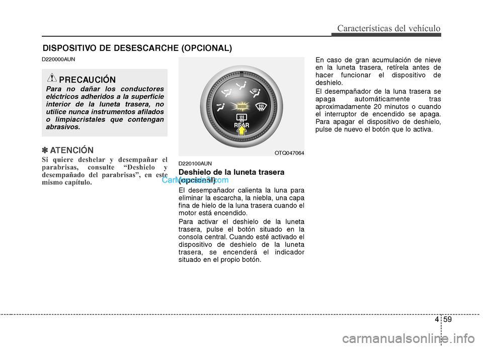 Hyundai H-1 (Grand Starex) 2010 Manual del propietario (in Spanish) 459
Características del vehículo
DISPOSITIVO DE DESESCARCHE (OPCIONAL)
D220000AUN
✽✽ATENCIÓN
Si quiere deshelar y desempañar el
parabrisas, consulte “Deshielo y
desempañado del parabrisas Hyundai H-1 (Grand Starex) 2010 Manual del propietario (in Spanish) 459
Características del vehículo
DISPOSITIVO DE DESESCARCHE (OPCIONAL)
D220000AUN
✽✽ATENCIÓN
Si quiere deshelar y desempañar el
parabrisas, consulte “Deshielo y
desempañado del parabrisas