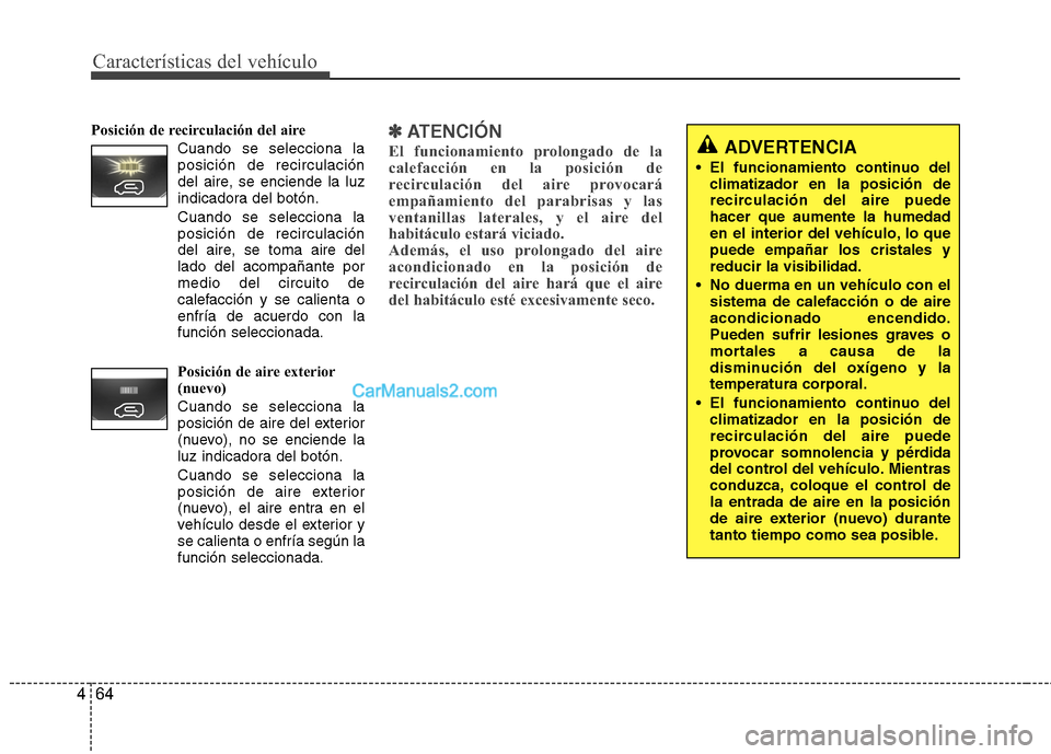 Hyundai H-1 (Grand Starex) 2010 Manual del propietario (in Spanish) Características del vehículo
4
Posición de recirculación del aireCuando se selecciona laposición de recirculación
del aire, se enciende la luz
indicadora del botón. Cuando se selecciona la pos Hyundai H-1 (Grand Starex) 2010 Manual del propietario (in Spanish) Características del vehículo
4
Posición de recirculación del aireCuando se selecciona laposición de recirculación
del aire, se enciende la luz
indicadora del botón. Cuando se selecciona la pos