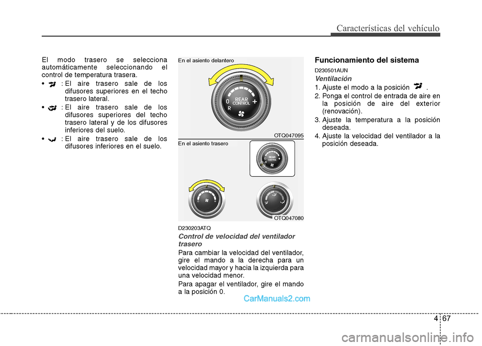 Hyundai H-1 (Grand Starex) 2010 Manual del propietario (in Spanish) 467
Características del vehículo
El modo trasero se selecciona automáticamente seleccionando el
control de temperatura trasera.
: El aire trasero sale de losdifusores superiores en el techo
tras Hyundai H-1 (Grand Starex) 2010 Manual del propietario (in Spanish) 467
Características del vehículo
El modo trasero se selecciona automáticamente seleccionando el
control de temperatura trasera.
: El aire trasero sale de losdifusores superiores en el techo
tras