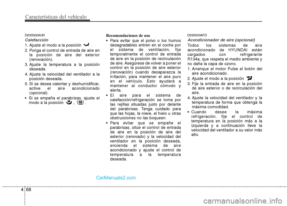 Hyundai H-1 (Grand Starex) 2010 Manual del propietario (in Spanish) Características del vehículo
68
4
D230502AUN
Calefacción
1. Ajuste el modo a la posición .
2. Ponga el control de entrada de aire en
la posición de aire del exterior
(renovación).
3. Ajuste l Hyundai H-1 (Grand Starex) 2010 Manual del propietario (in Spanish) Características del vehículo
68
4
D230502AUN
Calefacción
1. Ajuste el modo a la posición .
2. Ponga el control de entrada de aire en
la posición de aire del exterior
(renovación).
3. Ajuste l
