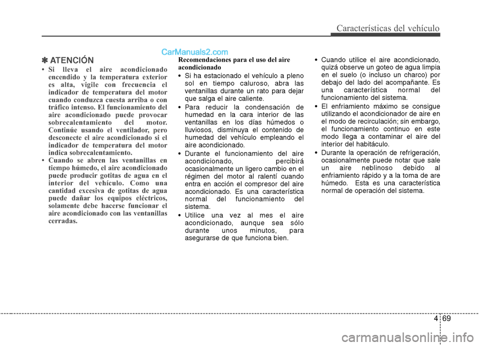 Hyundai H-1 (Grand Starex) 2010 Manual del propietario (in Spanish) 469
Características del vehículo
✽✽ATENCIÓN
Si lleva el aire acondicionado encendido y la temperatura exterior
es alta, vigile con frecuencia el
indicador de temperatura del motor
cuando con Hyundai H-1 (Grand Starex) 2010 Manual del propietario (in Spanish) 469
Características del vehículo
✽✽ATENCIÓN
Si lleva el aire acondicionado encendido y la temperatura exterior
es alta, vigile con frecuencia el
indicador de temperatura del motor
cuando con