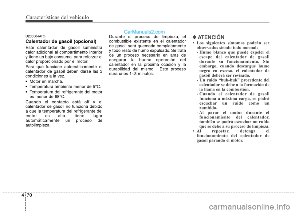 Hyundai H-1 (Grand Starex) 2010 Manual del propietario (in Spanish) Características del vehículo
70
4
D230504ATQ Calentador de gasoil (opcional)
Este calentador de gasoil suministra
calor adicional al compartimento interior
y tiene un bajo consumo, para reforzar e Hyundai H-1 (Grand Starex) 2010 Manual del propietario (in Spanish) Características del vehículo
70
4
D230504ATQ Calentador de gasoil (opcional)
Este calentador de gasoil suministra
calor adicional al compartimento interior
y tiene un bajo consumo, para reforzar e