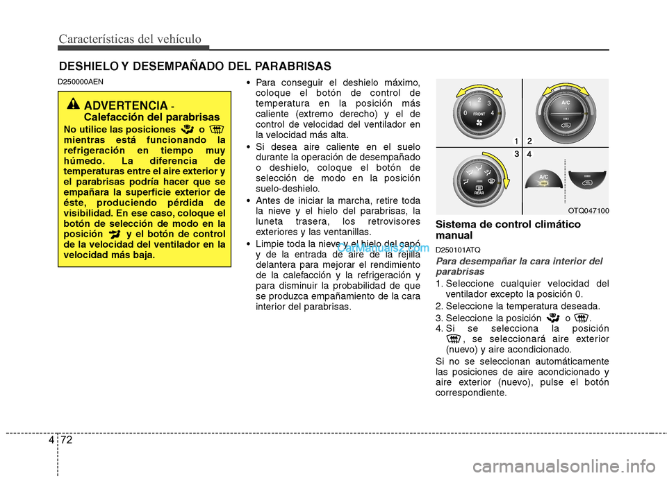 Hyundai H-1 (Grand Starex) 2010 Manual del propietario (in Spanish) Características del vehículo
72
4
DESHIELO Y DESEMPAÑADO DEL PARABRISAS
D250000AEN Para conseguir el deshielo máximo,
coloque el botón de control de
temperatura en la posición más
caliente Hyundai H-1 (Grand Starex) 2010 Manual del propietario (in Spanish) Características del vehículo
72
4
DESHIELO Y DESEMPAÑADO DEL PARABRISAS
D250000AEN Para conseguir el deshielo máximo,
coloque el botón de control de
temperatura en la posición más
caliente
