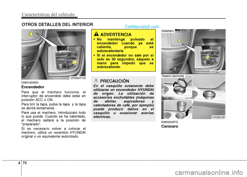 Hyundai H-1 (Grand Starex) 2010 Manual del propietario (in Spanish) Características del vehículo
76
4
OTROS DETALLES DEL INTERIOR
D280100AEN Encendedor
Para que el mechero funciona, el
interruptor de encendido debe estar en
posición ACC o ON.
Para brir la tapa, Hyundai H-1 (Grand Starex) 2010 Manual del propietario (in Spanish) Características del vehículo
76
4
OTROS DETALLES DEL INTERIOR
D280100AEN Encendedor
Para que el mechero funciona, el
interruptor de encendido debe estar en
posición ACC o ON.
Para brir la tapa,
