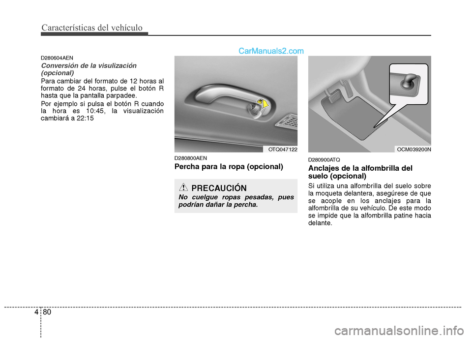 Hyundai H-1 (Grand Starex) 2010 Manual del propietario (in Spanish) Características del vehículo
80
4
D280604AEN
Conversión de la visulización
(opcional)
Para cambiar del formato de 12 horas al
formato de 24 horas, pulse el botón R
hasta que la pantalla parpadee Hyundai H-1 (Grand Starex) 2010 Manual del propietario (in Spanish) Características del vehículo
80
4
D280604AEN
Conversión de la visulización
(opcional)
Para cambiar del formato de 12 horas al
formato de 24 horas, pulse el botón R
hasta que la pantalla parpadee