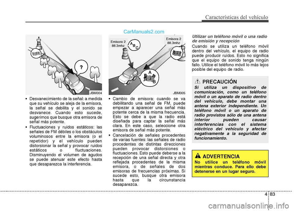 Hyundai H-1 (Grand Starex) 2010 Manual del propietario (in Spanish) 483
Características del vehículo
Desvanecimiento de la señal: a medidaque su vehículo se aleja de la emisora, la señal se debilita y el sonido se
desvanece. Cuando esto sucede,
sugerimos que bus Hyundai H-1 (Grand Starex) 2010 Manual del propietario (in Spanish) 483
Características del vehículo
Desvanecimiento de la señal: a medidaque su vehículo se aleja de la emisora, la señal se debilita y el sonido se
desvanece. Cuando esto sucede,
sugerimos que bus