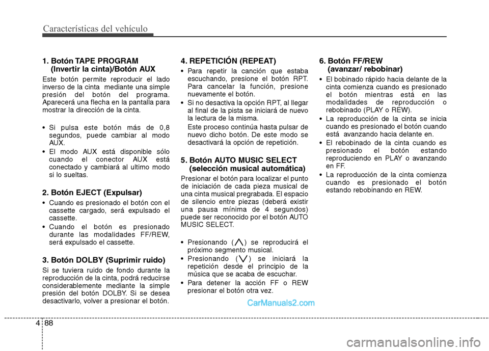 Hyundai H-1 (Grand Starex) 2010 Manual del propietario (in Spanish) Características del vehículo
88
4
1. Botón TAPE PROGRAM
(Invertir la cinta)/Botón AUX
Este botón permite reproducir el lado
inverso de la cinta mediante una simple
presión del botón del prog Hyundai H-1 (Grand Starex) 2010 Manual del propietario (in Spanish) Características del vehículo
88
4
1. Botón TAPE PROGRAM
(Invertir la cinta)/Botón AUX
Este botón permite reproducir el lado
inverso de la cinta mediante una simple
presión del botón del prog