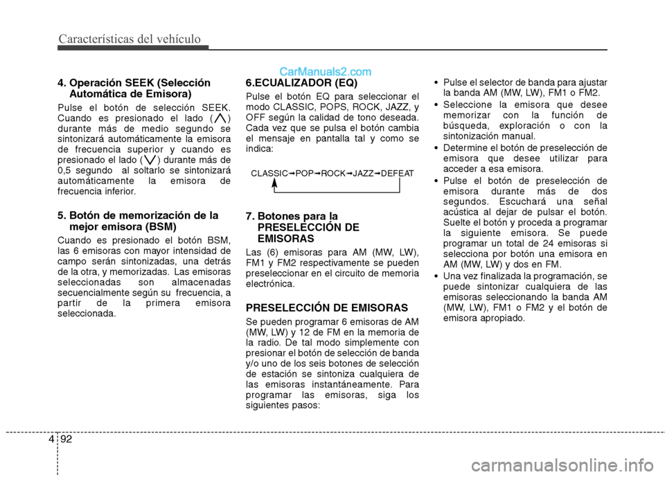Hyundai H-1 (Grand Starex) 2010 Manual del propietario (in Spanish) Características del vehículo
92
4
4. Operación SEEK (Selección
Automática de Emisora)
Pulse el botón de selección SEEK.
Cuando es presionado el lado ( )
durante más de medio segundo se
sinton Hyundai H-1 (Grand Starex) 2010 Manual del propietario (in Spanish) Características del vehículo
92
4
4. Operación SEEK (Selección
Automática de Emisora)
Pulse el botón de selección SEEK.
Cuando es presionado el lado ( )
durante más de medio segundo se
sinton