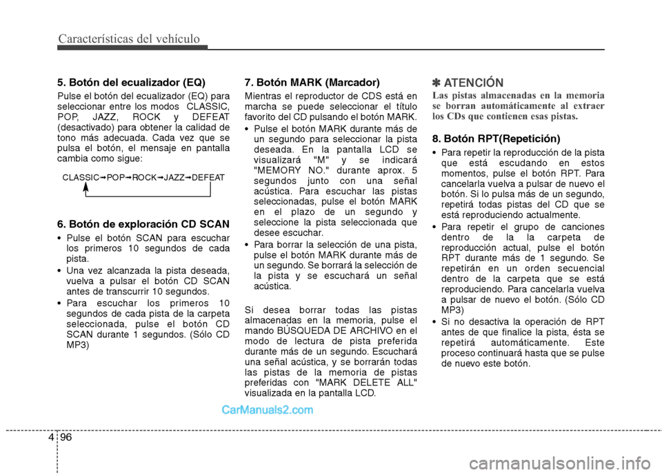 Hyundai H-1 (Grand Starex) 2010 Manual del propietario (in Spanish) Características del vehículo
96
4
5. Botón del ecualizador (EQ)
Pulse el botón del ecualizador (EQ) para
seleccionar entre los modos CLASSIC,
POP, JAZZ, ROCK y DEFEAT
(desactivado) para obtener Hyundai H-1 (Grand Starex) 2010 Manual del propietario (in Spanish) Características del vehículo
96
4
5. Botón del ecualizador (EQ)
Pulse el botón del ecualizador (EQ) para
seleccionar entre los modos CLASSIC,
POP, JAZZ, ROCK y DEFEAT
(desactivado) para obtener