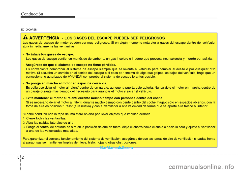 Hyundai H-1 (Grand Starex) 2010 Manual del propietario (in Spanish) Conducción
2
5
ADVERTENCIA - LOS GASES DEL ESCAPE PUEDEN SER PELIGROSOS
Los gases de escape del motor pueden ser muy peligrosos. Si en algún momento nota olor a gases del escape dentro del vehículo Hyundai H-1 (Grand Starex) 2010 Manual del propietario (in Spanish) Conducción
2
5
ADVERTENCIA - LOS GASES DEL ESCAPE PUEDEN SER PELIGROSOS
Los gases de escape del motor pueden ser muy peligrosos. Si en algún momento nota olor a gases del escape dentro del vehículo