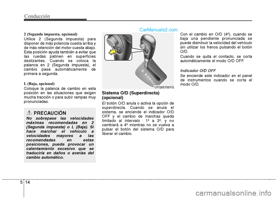 Hyundai H-1 (Grand Starex) 2010 Manual del propietario (in Spanish) Conducción
14
5
2 (Segunda impuesta, opcional)
Utilice 2 (Segunda impuesta) para
disponer de más potencia cuesta arriba y
de más retención del motor cuesta abajo.
Esta posición ayuda también a Hyundai H-1 (Grand Starex) 2010 Manual del propietario (in Spanish) Conducción
14
5
2 (Segunda impuesta, opcional)
Utilice 2 (Segunda impuesta) para
disponer de más potencia cuesta arriba y
de más retención del motor cuesta abajo.
Esta posición ayuda también a