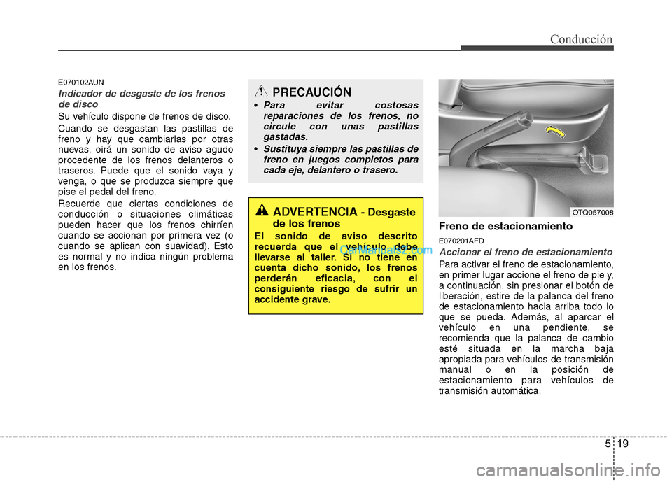 Hyundai H-1 (Grand Starex) 2010 Manual del propietario (in Spanish) 519
Conducción
E070102AUN
Indicador de desgaste de los frenosde disco
Su vehículo dispone de frenos de disco. Cuando se desgastan las pastillas de
freno y hay que cambiarlas por otras
nuevas, oirá Hyundai H-1 (Grand Starex) 2010 Manual del propietario (in Spanish) 519
Conducción
E070102AUN
Indicador de desgaste de los frenosde disco
Su vehículo dispone de frenos de disco. Cuando se desgastan las pastillas de
freno y hay que cambiarlas por otras
nuevas, oirá