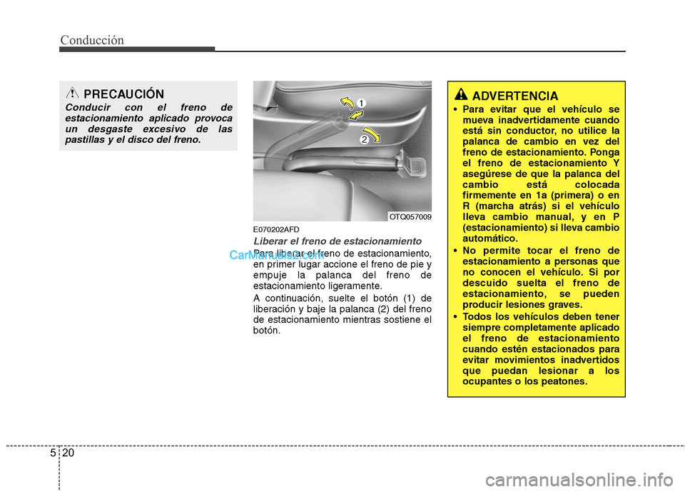 Hyundai H-1 (Grand Starex) 2010 Manual del propietario (in Spanish) Conducción
20
5
E070202AFD
Liberar el freno de estacionamiento
Para liberar el freno de estacionamiento,
en primer lugar accione el freno de pie yempuje la palanca del freno de
estacionamiento liger Hyundai H-1 (Grand Starex) 2010 Manual del propietario (in Spanish) Conducción
20
5
E070202AFD
Liberar el freno de estacionamiento
Para liberar el freno de estacionamiento,
en primer lugar accione el freno de pie yempuje la palanca del freno de
estacionamiento liger