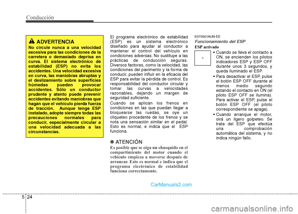 Hyundai H-1 (Grand Starex) 2010 Manual del propietario (in Spanish) Conducción
24
5
El programa electrónico de estabilidad (ESP) es un sistema electrónico
diseñado para ayudar al conductor a
mantener el control del vehículo en
condiciones adversas. No sustituye a Hyundai H-1 (Grand Starex) 2010 Manual del propietario (in Spanish) Conducción
24
5
El programa electrónico de estabilidad (ESP) es un sistema electrónico
diseñado para ayudar al conductor a
mantener el control del vehículo en
condiciones adversas. No sustituye a