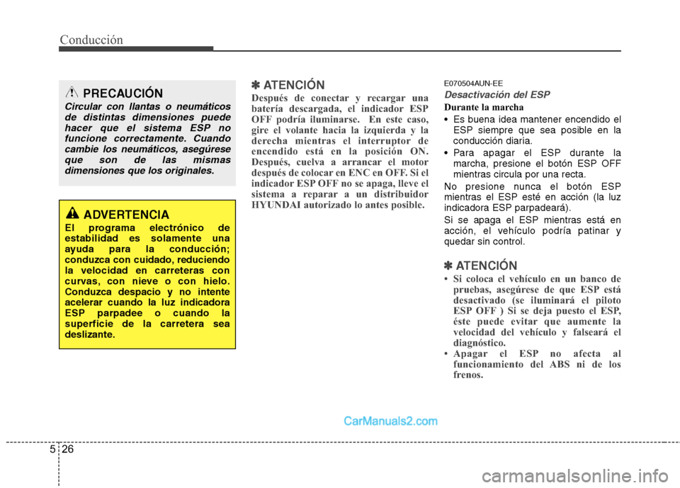 Hyundai H-1 (Grand Starex) 2010  Manual del propietario (in Spanish) Conducción
26
5
✽✽   
ATENCIÓN
Después de conectar y recargar una 
batería descargada, el indicador ESP
OFF podría iluminarse.  En este caso,
gire el volante hacia la izquierda y la
derecha m