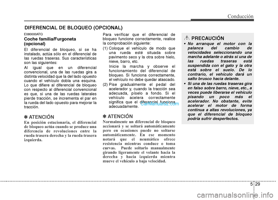 Hyundai H-1 (Grand Starex) 2010 Manual del propietario (in Spanish) 529
Conducción
E080000ATQ
Coche familia/Furgoneta (opcional)
El diferencial de bloqueo, si se ha
instalado, actúa sólo en el diferencial de
las ruedas traseras. Sus característicasson las sigui Hyundai H-1 (Grand Starex) 2010 Manual del propietario (in Spanish) 529
Conducción
E080000ATQ
Coche familia/Furgoneta (opcional)
El diferencial de bloqueo, si se ha
instalado, actúa sólo en el diferencial de
las ruedas traseras. Sus característicasson las sigui