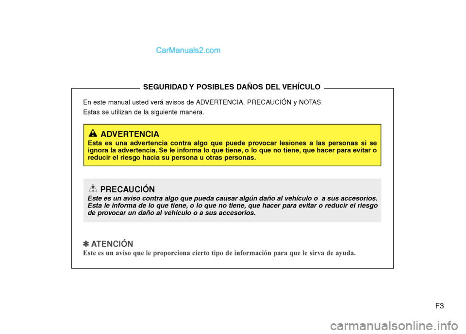 Hyundai H-1 (Grand Starex) 2010 Manual del propietario (in Spanish) F3
En este manual usted verá avisos de ADVERTENCIA, PRECAUCIÓN y NOTAS.
Estas se utilizan de la siguiente manera.
✽✽
ATENCIÓN
Este es un aviso que le proporciona cierto tipo de información Hyundai H-1 (Grand Starex) 2010 Manual del propietario (in Spanish) F3
En este manual usted verá avisos de ADVERTENCIA, PRECAUCIÓN y NOTAS.
Estas se utilizan de la siguiente manera.
✽✽
ATENCIÓN
Este es un aviso que le proporciona cierto tipo de información