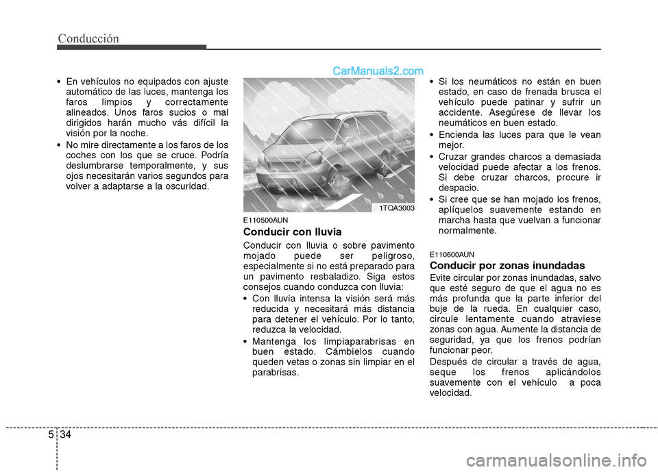 Hyundai H-1 (Grand Starex) 2010 Manual del propietario (in Spanish) Conducción
34
5
En vehículos no equipados con ajuste
automático de las luces, mantenga los
faros limpios y correctamente
alineados. Unos faros sucios o mal
dirigidos harán mucho vás difícil la Hyundai H-1 (Grand Starex) 2010 Manual del propietario (in Spanish) Conducción
34
5
En vehículos no equipados con ajuste
automático de las luces, mantenga los
faros limpios y correctamente
alineados. Unos faros sucios o mal
dirigidos harán mucho vás difícil la