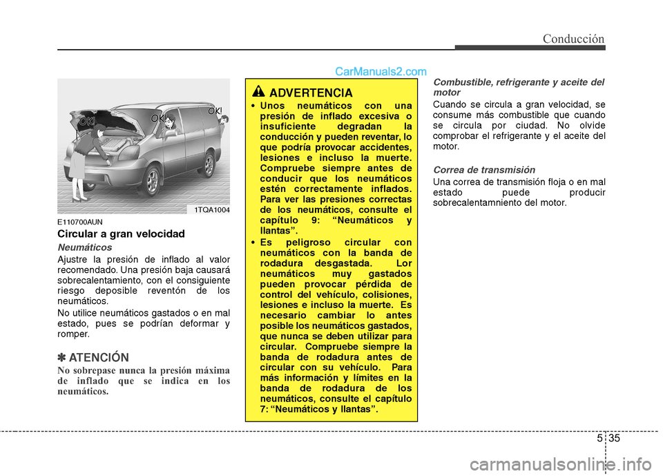 Hyundai H-1 (Grand Starex) 2010 Manual del propietario (in Spanish) 535
Conducción
E110700AUN
Circular a gran velocidad
Neumáticos
Ajustre la presión de inflado al valor
recomendado. Una presión baja causará
sobrecalentamiento, con el consiguiente
riesgo deposi Hyundai H-1 (Grand Starex) 2010 Manual del propietario (in Spanish) 535
Conducción
E110700AUN
Circular a gran velocidad
Neumáticos
Ajustre la presión de inflado al valor
recomendado. Una presión baja causará
sobrecalentamiento, con el consiguiente
riesgo deposi