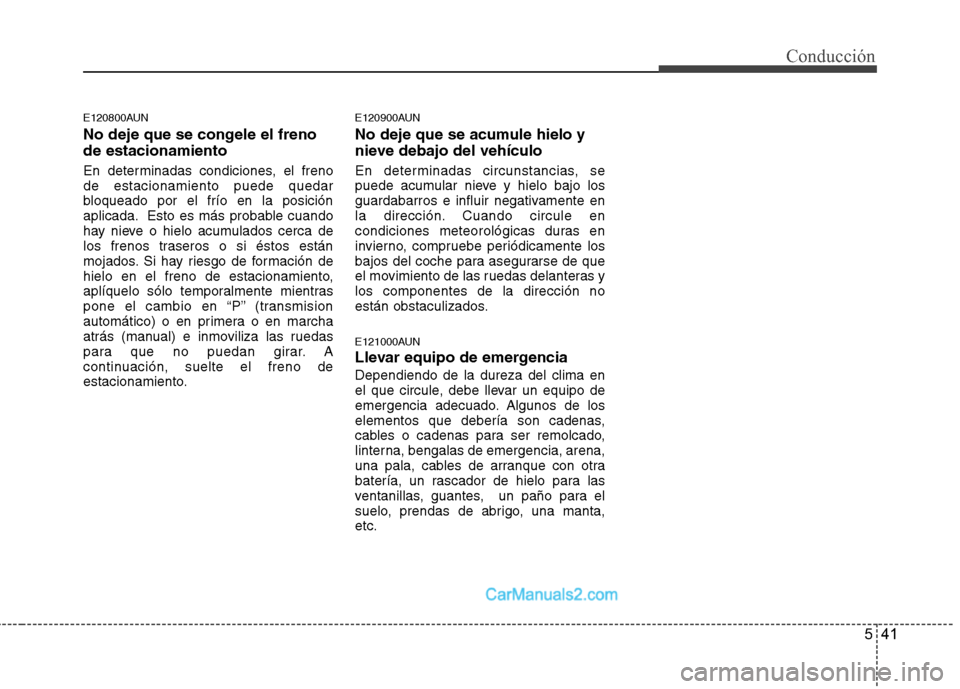 Hyundai H-1 (Grand Starex) 2010 Manual del propietario (in Spanish) 541
Conducción
E120800AUN
No deje que se congele el freno de estacionamiento
En determinadas condiciones, el freno de estacionamiento puede quedar
bloqueado por el frío en la posición
aplicada. E Hyundai H-1 (Grand Starex) 2010 Manual del propietario (in Spanish) 541
Conducción
E120800AUN
No deje que se congele el freno de estacionamiento
En determinadas condiciones, el freno de estacionamiento puede quedar
bloqueado por el frío en la posición
aplicada. E