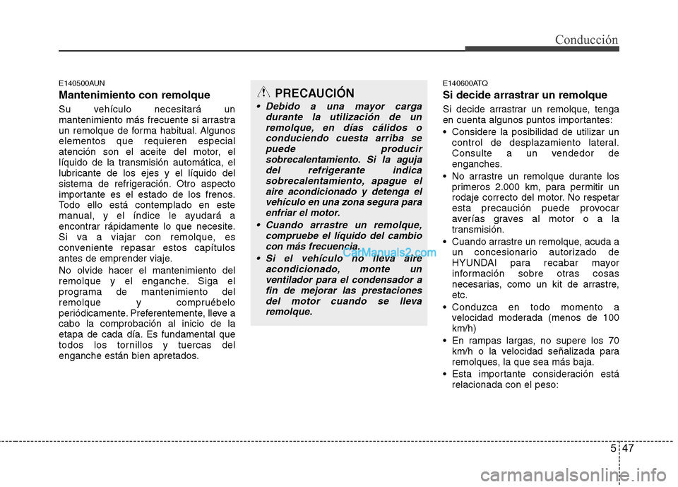 Hyundai H-1 (Grand Starex) 2010 Manual del propietario (in Spanish) 547
Conducción
E140500AUN Mantenimiento con remolque
Su vehículo necesitará un
mantenimiento más frecuente si arrastra
un remolque de forma habitual. Algunoselementos que requieren especial
aten Hyundai H-1 (Grand Starex) 2010 Manual del propietario (in Spanish) 547
Conducción
E140500AUN Mantenimiento con remolque
Su vehículo necesitará un
mantenimiento más frecuente si arrastra
un remolque de forma habitual. Algunoselementos que requieren especial
aten