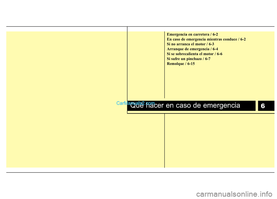 Hyundai H-1 (Grand Starex) 2010 Manual del propietario (in Spanish) 6
Emergencia en carretera / 6-2
En caso de emergencia mientras conduce / 6-2
Si no arranca el motor / 6-3
Arranque de emergencia / 6-4
Si se sobrecalienta el motor / 6-6
Si sufre un pinchazo / 6-7
Re Hyundai H-1 (Grand Starex) 2010 Manual del propietario (in Spanish) 6
Emergencia en carretera / 6-2
En caso de emergencia mientras conduce / 6-2
Si no arranca el motor / 6-3
Arranque de emergencia / 6-4
Si se sobrecalienta el motor / 6-6
Si sufre un pinchazo / 6-7
Re