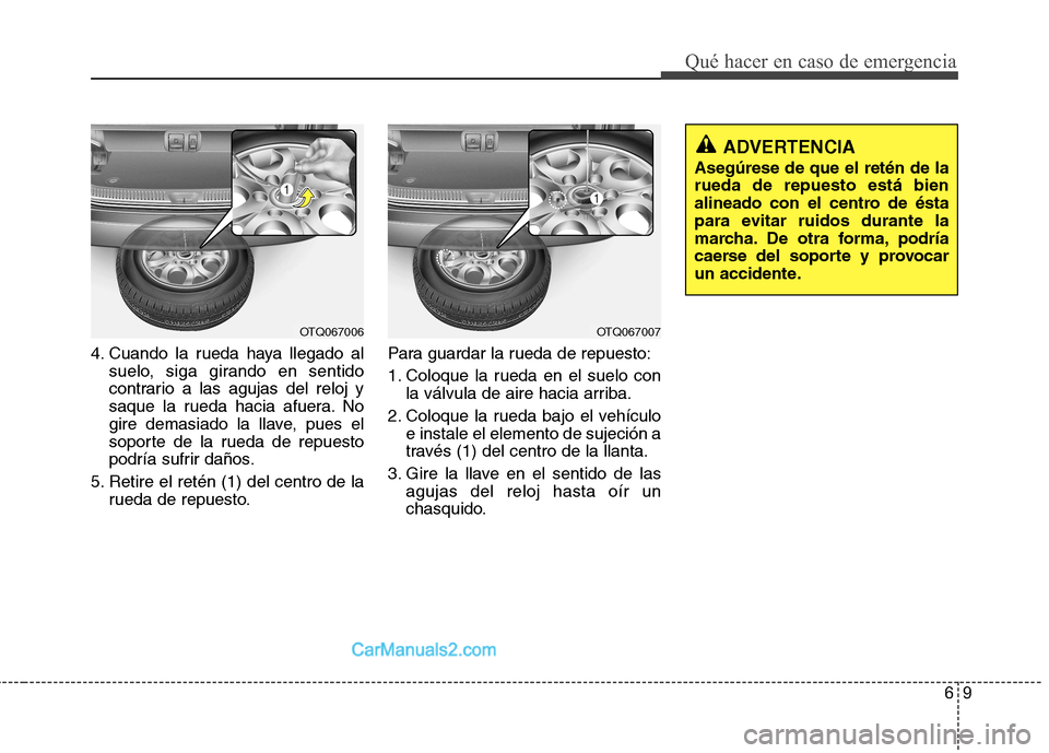 Hyundai H-1 (Grand Starex) 2010 Manual del propietario (in Spanish) 69
Qué hacer en caso de emergencia
4. Cuando la rueda haya llegado alsuelo, siga girando en sentido
contrario a las agujas del reloj y
saque la rueda hacia afuera. No
gire demasiado la llave, pues e Hyundai H-1 (Grand Starex) 2010 Manual del propietario (in Spanish) 69
Qué hacer en caso de emergencia
4. Cuando la rueda haya llegado alsuelo, siga girando en sentido
contrario a las agujas del reloj y
saque la rueda hacia afuera. No
gire demasiado la llave, pues e
