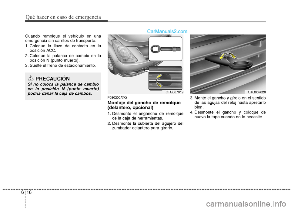 Hyundai H-1 (Grand Starex) 2010 Manual del propietario (in Spanish) Qué hacer en caso de emergencia
16
6
Cuando remolque el vehículo en una
emergencia sin carritos de transporte:
1. Coloque la llave de contacto en la
posición ACC.
2. Coloque la palanca de cambio Hyundai H-1 (Grand Starex) 2010 Manual del propietario (in Spanish) Qué hacer en caso de emergencia
16
6
Cuando remolque el vehículo en una
emergencia sin carritos de transporte:
1. Coloque la llave de contacto en la
posición ACC.
2. Coloque la palanca de cambio