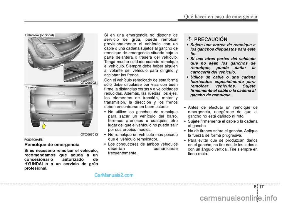 Hyundai H-1 (Grand Starex) 2010 Manual del propietario (in Spanish) 617
Qué hacer en caso de emergencia
F080300AEN
Remolque de emergencia Si es necesario remolcar el vehículo, recomendamos que acuda a unconcesionario autorizado de
HYUNDAI o a un servicio de grúa
p Hyundai H-1 (Grand Starex) 2010 Manual del propietario (in Spanish) 617
Qué hacer en caso de emergencia
F080300AEN
Remolque de emergencia Si es necesario remolcar el vehículo, recomendamos que acuda a unconcesionario autorizado de
HYUNDAI o a un servicio de grúa
p