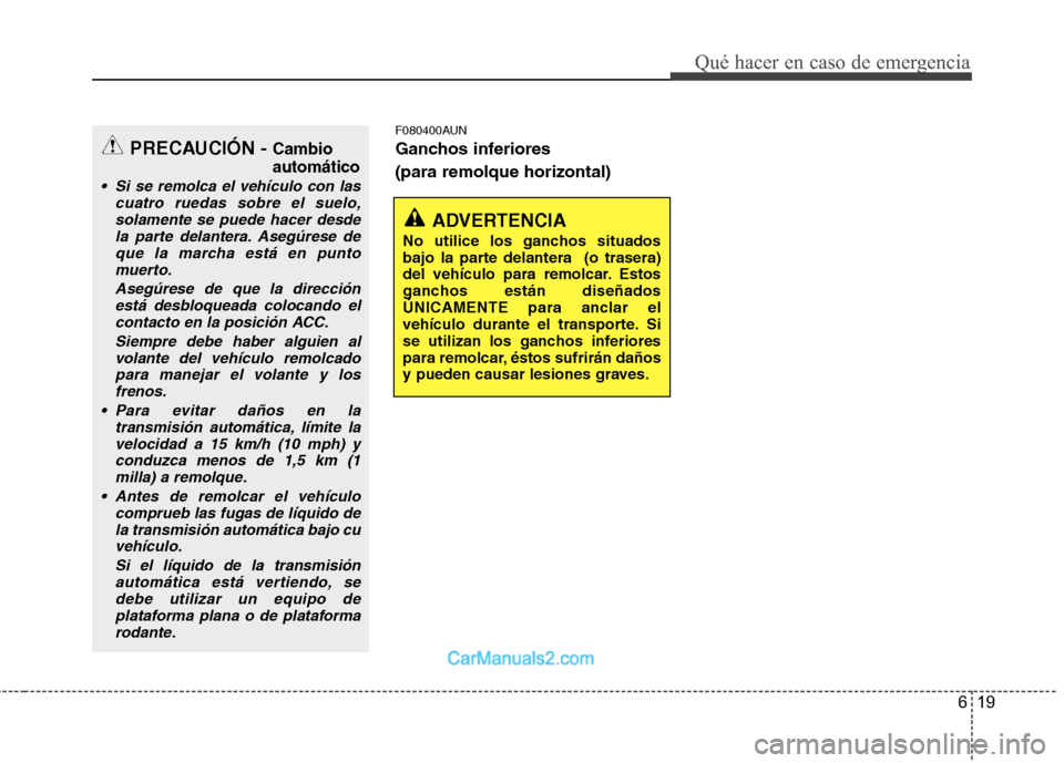 Hyundai H-1 (Grand Starex) 2010 Manual del propietario (in Spanish) 619
Qué hacer en caso de emergencia
F080400AUN
Ganchos inferiores (para remolque horizontal)
ADVERTENCIA
No utilice los ganchos situados
bajo la parte delantera (o trasera)
del vehículo para rem Hyundai H-1 (Grand Starex) 2010 Manual del propietario (in Spanish) 619
Qué hacer en caso de emergencia
F080400AUN
Ganchos inferiores (para remolque horizontal)
ADVERTENCIA
No utilice los ganchos situados
bajo la parte delantera (o trasera)
del vehículo para rem