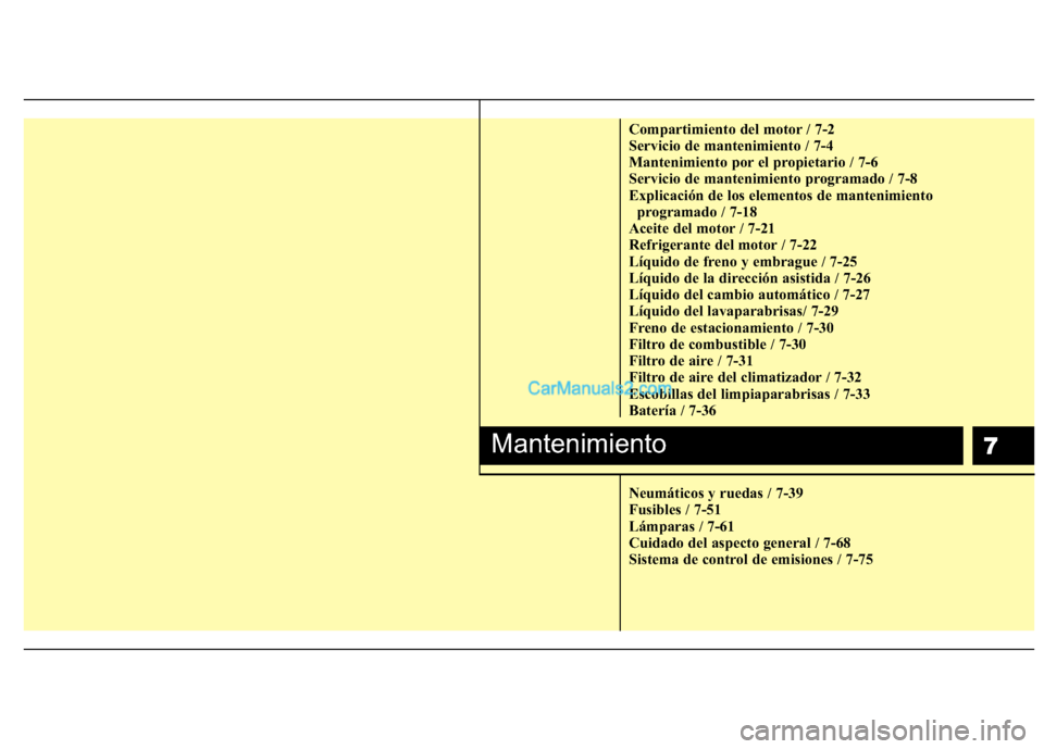 Hyundai H-1 (Grand Starex) 2010 Manual del propietario (in Spanish) 7
Compartimiento del motor / 7-2
Servicio de mantenimiento / 7-4
Mantenimiento por el propietario / 7-6
Servicio de mantenimiento programado / 7-8
Explicación de los elementos de mantenimiento progr Hyundai H-1 (Grand Starex) 2010 Manual del propietario (in Spanish) 7
Compartimiento del motor / 7-2
Servicio de mantenimiento / 7-4
Mantenimiento por el propietario / 7-6
Servicio de mantenimiento programado / 7-8
Explicación de los elementos de mantenimiento progr
