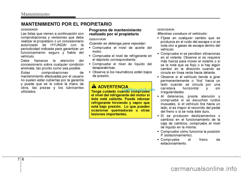 Hyundai H-1 (Grand Starex) 2010 Manual del propietario (in Spanish) Mantenimiento
6
7
MANTENIMIENTO POR EL PROPIETARIO
G030000AEN
Las listas que vienen a continuación son
comprobaciones y revisiones que debe
realizar el propietario o un concesionario
autorizado de Hyundai H-1 (Grand Starex) 2010 Manual del propietario (in Spanish) Mantenimiento
6
7
MANTENIMIENTO POR EL PROPIETARIO
G030000AEN
Las listas que vienen a continuación son
comprobaciones y revisiones que debe
realizar el propietario o un concesionario
autorizado de