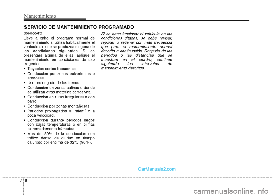 Hyundai H-1 (Grand Starex) 2010 Manual del propietario (in Spanish) Mantenimiento
8
7
SERVICIO DE MANTENIMIENTO PROGRAMADO
G040000ATQ
Lleve a cabo el programa normal de mantenimiento si utiliza habitualmente el
vehículo sin que se produzca ninguna de
las condiciones Hyundai H-1 (Grand Starex) 2010 Manual del propietario (in Spanish) Mantenimiento
8
7
SERVICIO DE MANTENIMIENTO PROGRAMADO
G040000ATQ
Lleve a cabo el programa normal de mantenimiento si utiliza habitualmente el
vehículo sin que se produzca ninguna de
las condiciones