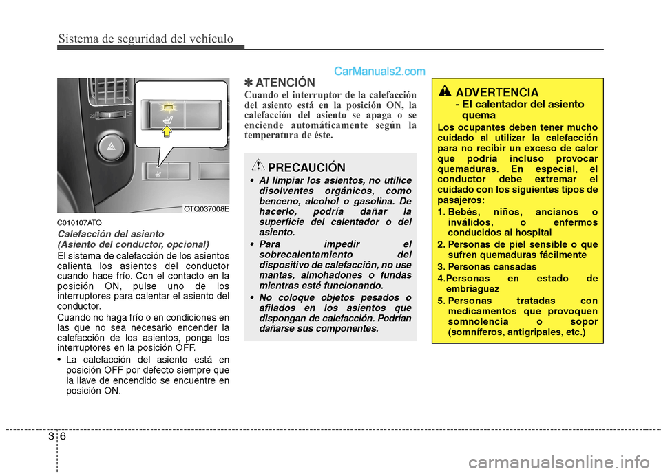 Hyundai H-1 (Grand Starex) 2010  Manual del propietario (in Spanish) Sistema de seguridad del vehículo
6
3
C010107ATQ
Calefacción del asiento 
(Asiento del conductor, opcional)
El sistema de calefacción de los asientos calienta los asientos del conductor
cuando hace