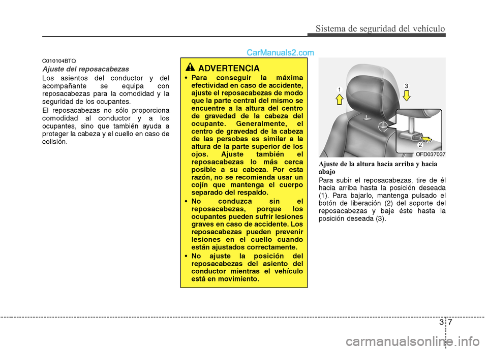 Hyundai H-1 (Grand Starex) 2010  Manual del propietario (in Spanish) 37
Sistema de seguridad del vehículo
C010104BTQ
Ajuste del reposacabezas
Los asientos del conductor y del acompañante se equipa con
reposacabezas para la comodidad y la
seguridad de los ocupantes. E