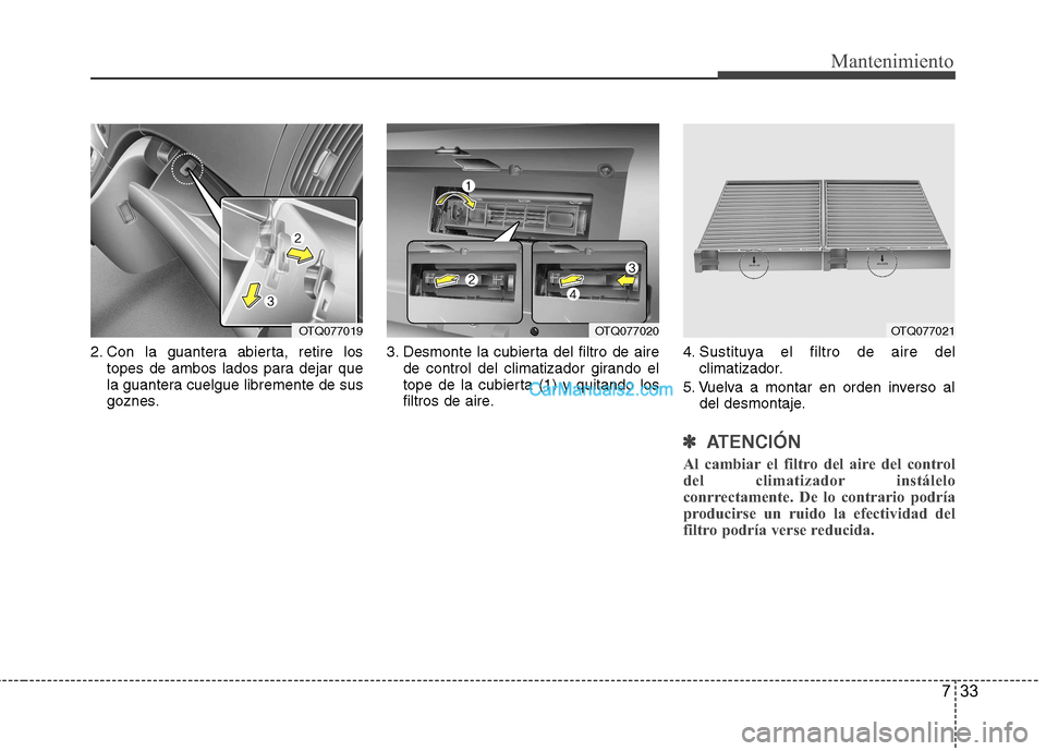 Hyundai H-1 (Grand Starex) 2010 Manual del propietario (in Spanish) 733
Mantenimiento
2. Con la guantera abierta, retire lostopes de ambos lados para dejar que
la guantera cuelgue libremente de sus
goznes. 3. Desmonte la cubierta del filtro de aire
de control del cli Hyundai H-1 (Grand Starex) 2010 Manual del propietario (in Spanish) 733
Mantenimiento
2. Con la guantera abierta, retire lostopes de ambos lados para dejar que
la guantera cuelgue libremente de sus
goznes. 3. Desmonte la cubierta del filtro de aire
de control del cli