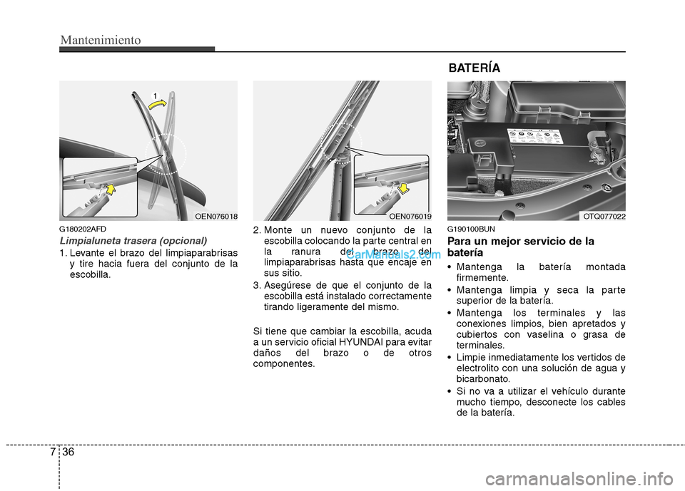 Hyundai H-1 (Grand Starex) 2010 Manual del propietario (in Spanish) Mantenimiento
36
7
G180202AFD
Limpialuneta trasera (opcional)
1. Levante el brazo del limpiaparabrisas
y tire hacia fuera del conjunto de la escobilla. 2. Monte un nuevo conjunto de la
escobilla coloc Hyundai H-1 (Grand Starex) 2010 Manual del propietario (in Spanish) Mantenimiento
36
7
G180202AFD
Limpialuneta trasera (opcional)
1. Levante el brazo del limpiaparabrisas
y tire hacia fuera del conjunto de la escobilla. 2. Monte un nuevo conjunto de la
escobilla coloc