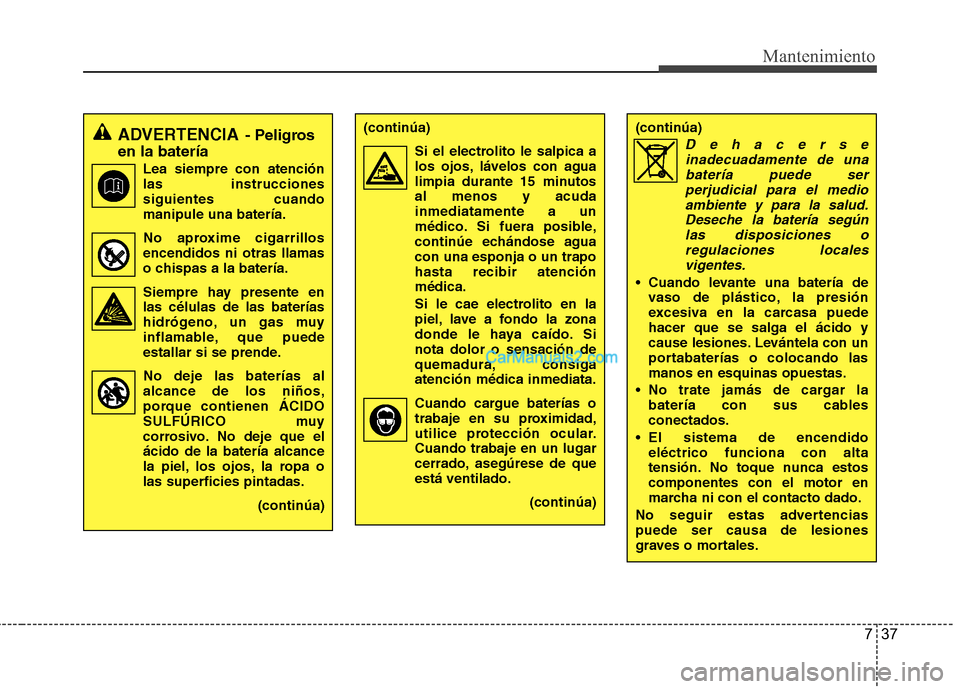 Hyundai H-1 (Grand Starex) 2010 Manual del propietario (in Spanish) 737
Mantenimiento
ADVERTENCIA- Peligros
en la batería
Lea siempre con atención las instruccionessiguientes cuandomanipule una batería.
No aproxime cigarrillos
encendidos ni otras llamas
o chispas a Hyundai H-1 (Grand Starex) 2010 Manual del propietario (in Spanish) 737
Mantenimiento
ADVERTENCIA- Peligros
en la batería
Lea siempre con atención las instruccionessiguientes cuandomanipule una batería.
No aproxime cigarrillos
encendidos ni otras llamas
o chispas a