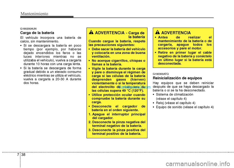 Hyundai H-1 (Grand Starex) 2010 Manual del propietario (in Spanish) Mantenimiento
38
7
G190200AUN
Carga de la batería
El vehículo incorpora una batería de
calcio, sin mantenimiento.
Si se descargara la batería en poco
tiempo (por ejemplo, por haberse
dejado Hyundai H-1 (Grand Starex) 2010 Manual del propietario (in Spanish) Mantenimiento
38
7
G190200AUN
Carga de la batería
El vehículo incorpora una batería de
calcio, sin mantenimiento.
Si se descargara la batería en poco
tiempo (por ejemplo, por haberse
dejado