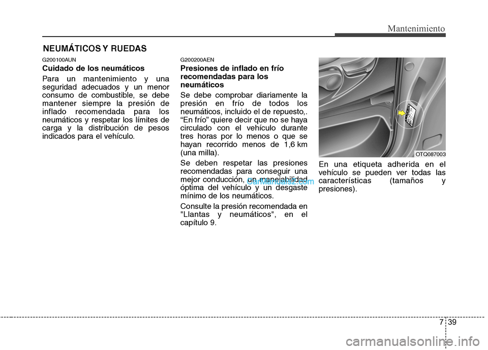 Hyundai H-1 (Grand Starex) 2010 Manual del propietario (in Spanish) 739
Mantenimiento
NEUMÁTICOS Y RUEDAS
G200100AUN Cuidado de los neumáticos
Para un mantenimiento y una
seguridad adecuados y un menor
consumo de combustible, se debemantener siempre la presión d Hyundai H-1 (Grand Starex) 2010 Manual del propietario (in Spanish) 739
Mantenimiento
NEUMÁTICOS Y RUEDAS
G200100AUN Cuidado de los neumáticos
Para un mantenimiento y una
seguridad adecuados y un menor
consumo de combustible, se debemantener siempre la presión d