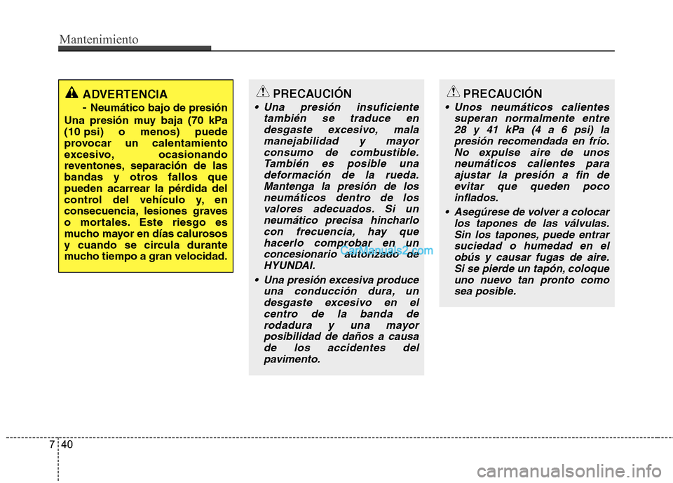 Hyundai H-1 (Grand Starex) 2010 Manual del propietario (in Spanish) Mantenimiento
40
7
PRECAUCIÓN
Una presión insuficiente
también se traduce endesgaste excesivo, malamanejabilidad y mayorconsumo de combustible. También es posible unadeformación de la rueda.Mant Hyundai H-1 (Grand Starex) 2010 Manual del propietario (in Spanish) Mantenimiento
40
7
PRECAUCIÓN
Una presión insuficiente
también se traduce endesgaste excesivo, malamanejabilidad y mayorconsumo de combustible. También es posible unadeformación de la rueda.Mant