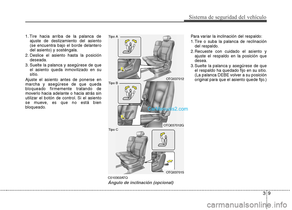 Hyundai H-1 (Grand Starex) 2010  Manual del propietario (in Spanish) 39
Sistema de seguridad del vehículo
1. Tire hacia arriba de la palanca deajuste de deslizamiento del asiento 
(se encuentra bajo el borde delanterodel asiento) y sosténgala.
2. Deslice el asiento h