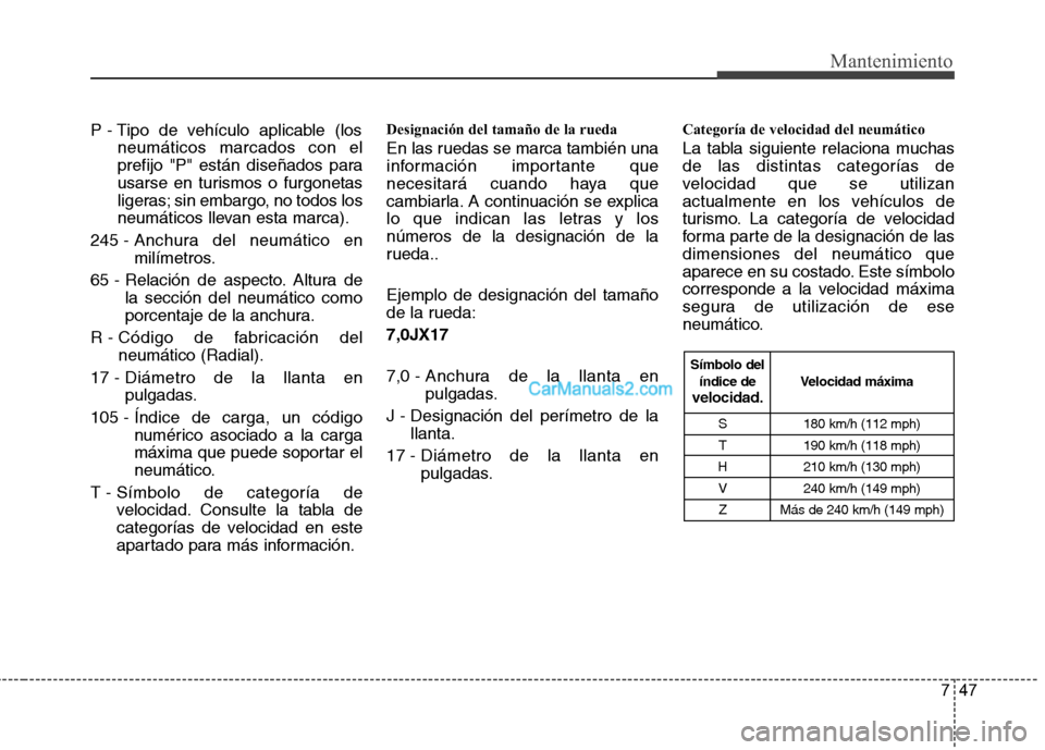 Hyundai H-1 (Grand Starex) 2010 Manual del propietario (in Spanish) 747
Mantenimiento
P - Tipo de vehículo aplicable (losneumáticos marcados con el
prefijo "P" están diseñados para
usarse en turismos o furgonetas
ligeras; sin embargo, no todos los
neumáticos lle Hyundai H-1 (Grand Starex) 2010 Manual del propietario (in Spanish) 747
Mantenimiento
P - Tipo de vehículo aplicable (losneumáticos marcados con el
prefijo "P" están diseñados para
usarse en turismos o furgonetas
ligeras; sin embargo, no todos los
neumáticos lle