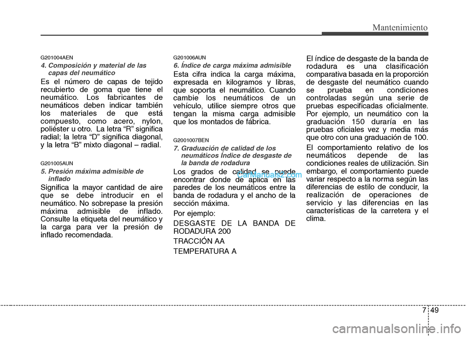 Hyundai H-1 (Grand Starex) 2010 Manual del propietario (in Spanish) 749
Mantenimiento
G201004AEN
4. Composición y material de lascapas del neumático
Es el número de capas de tejido
recubierto de goma que tiene el
neumático. Los fabricantes deneumáticos deben ind Hyundai H-1 (Grand Starex) 2010 Manual del propietario (in Spanish) 749
Mantenimiento
G201004AEN
4. Composición y material de lascapas del neumático
Es el número de capas de tejido
recubierto de goma que tiene el
neumático. Los fabricantes deneumáticos deben ind
